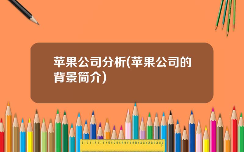 苹果公司分析(苹果公司的背景简介)