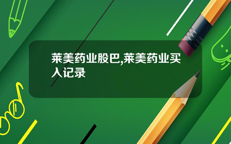 莱美药业股巴,莱美药业买入记录