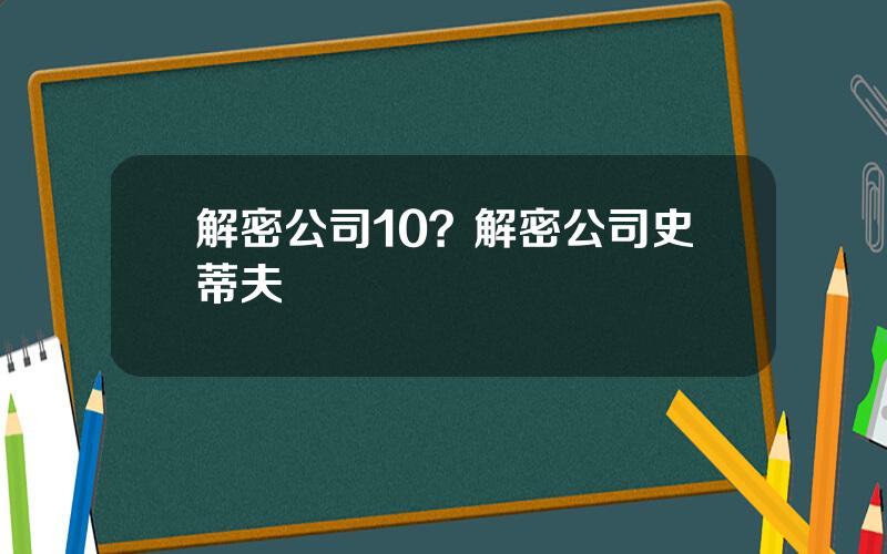 解密公司10？解密公司史蒂夫