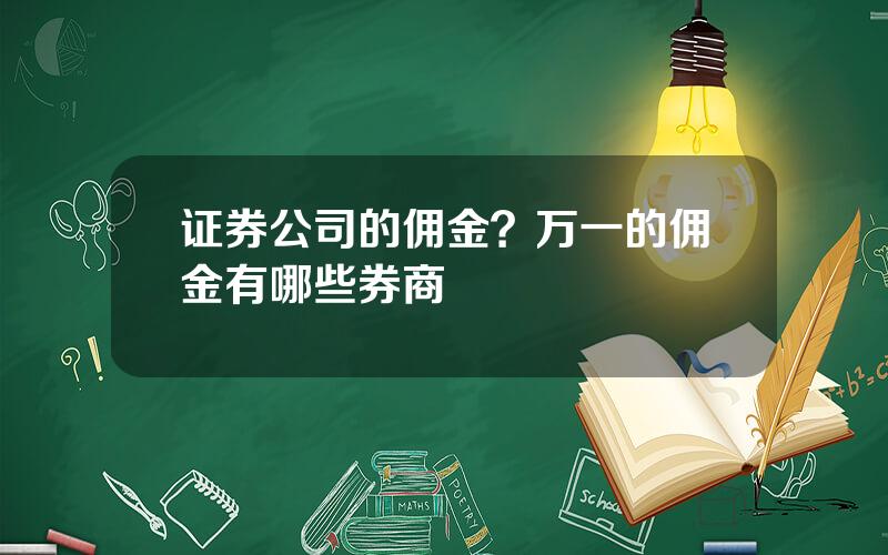证券公司的佣金？万一的佣金有哪些券商