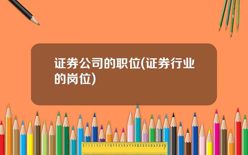 证券公司的职位(证券行业的岗位)