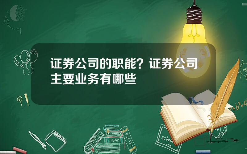 证券公司的职能？证券公司主要业务有哪些