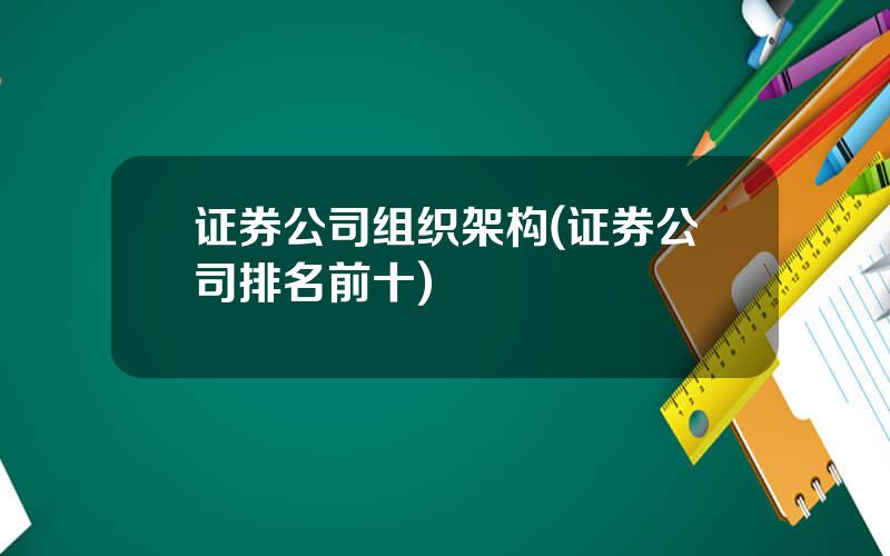 证券公司组织架构(证券公司排名前十)