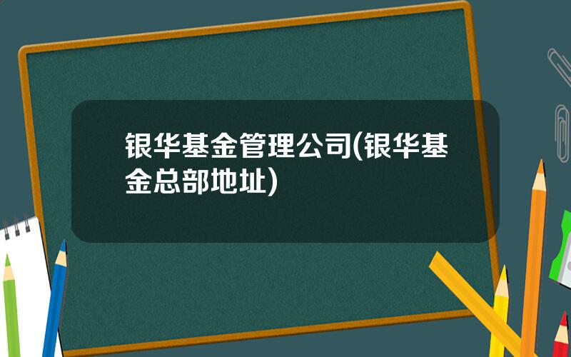银华基金管理公司(银华基金总部地址)