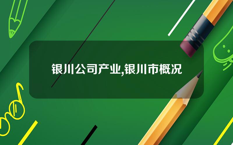 银川公司产业,银川市概况