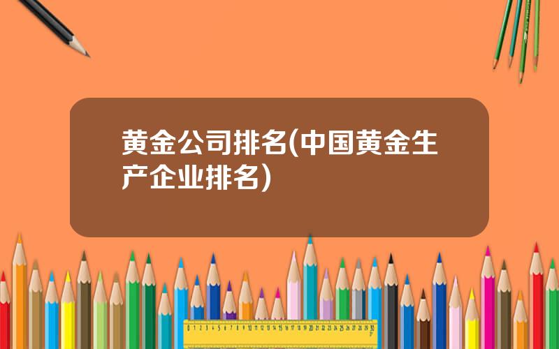 黄金公司排名(中国黄金生产企业排名)