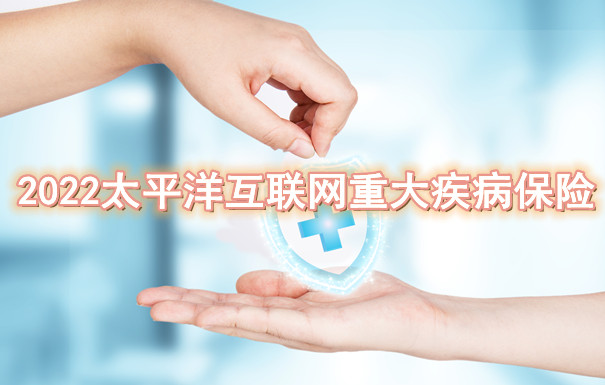 2022太平洋重疾险 2022太平洋互联网重大疾病保险怎么买？