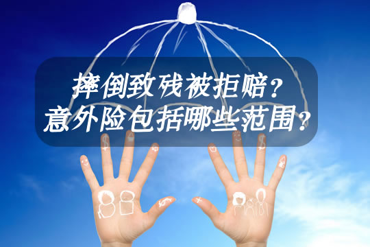 摔倒致残被拒赔？意外险包括哪些范围？哪些不赔？_1