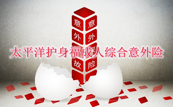太平洋护身福成人综合意外险值不值买？26元保意外事故赔付10万元