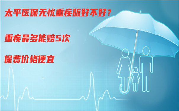 重疾最多能赔5次,太平医保无忧重疾版好不好？值得买吗-优缺点_1